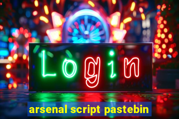 arsenal script pastebin